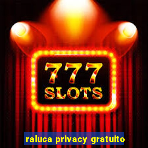 raluca privacy gratuito